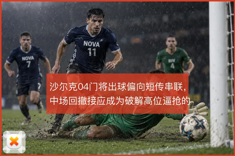 沙尔克04门将出球偏向短传串联，中场回撤接应成为破解高位逼抢的起点
