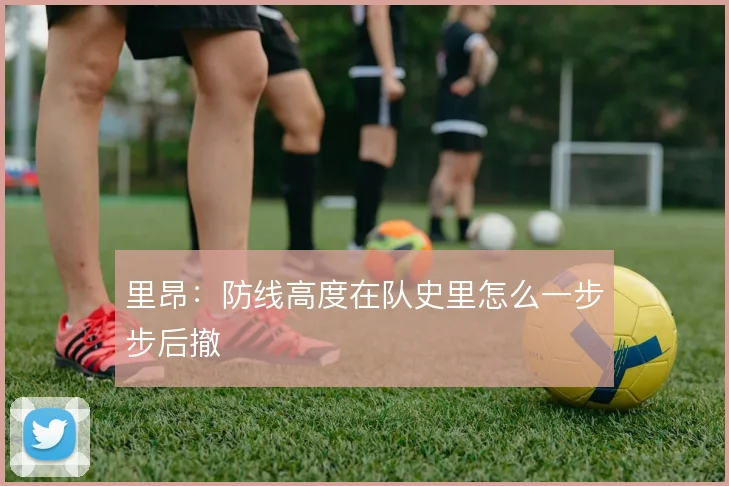 里昂：防线高度在队史里怎么一步步后撤