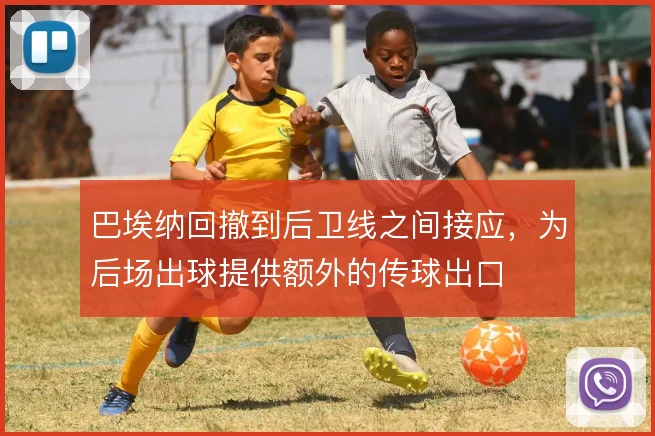 巴埃纳回撤到后卫线之间接应，为后场出球提供额外的传球出口