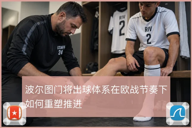 波尔图门将出球体系在欧战节奏下如何重塑推进