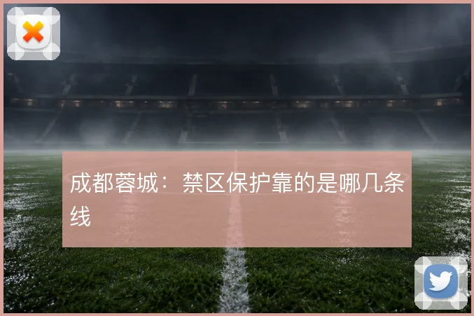 成都蓉城:禁区保护靠的是哪几条线