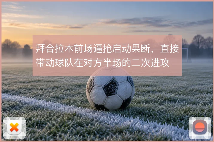 拜合拉木前场逼抢启动果断,直接带动球队在对方半场的二次进攻