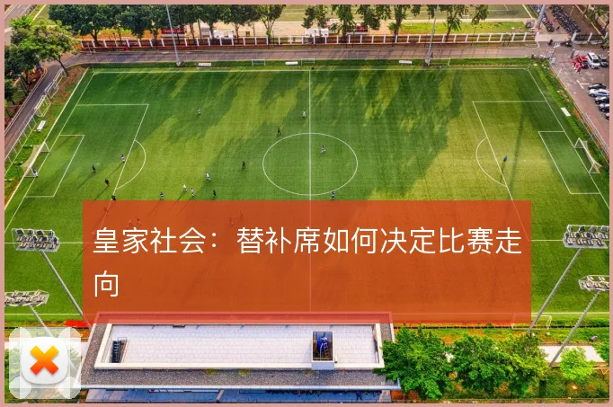 皇家社会:替补席如何决定比赛走向