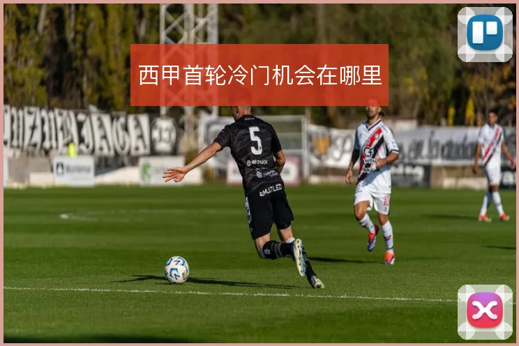 西甲首轮冷门机会在哪里