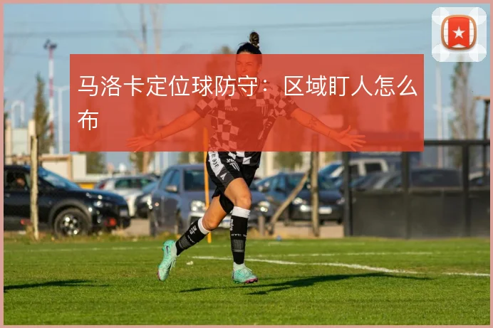 马洛卡定位球防守:区域盯人怎么布