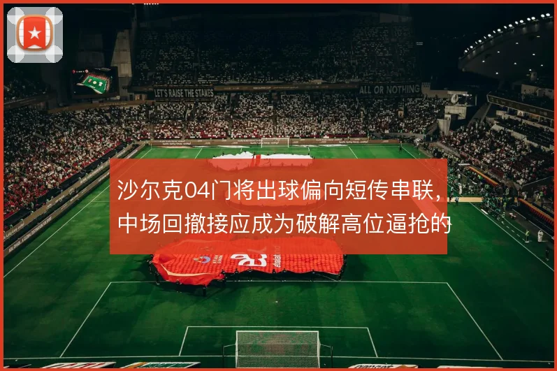 沙尔克04门将出球偏向短传串联,中场回撤接应成为破解高位逼抢的起点