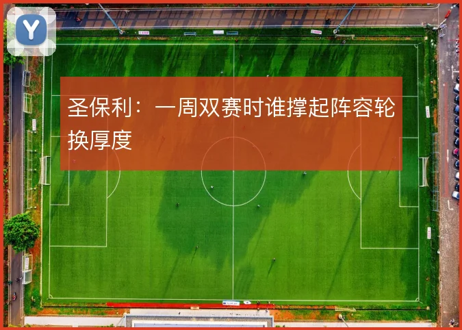 圣保利：一周双赛时谁撑起阵容轮换厚度